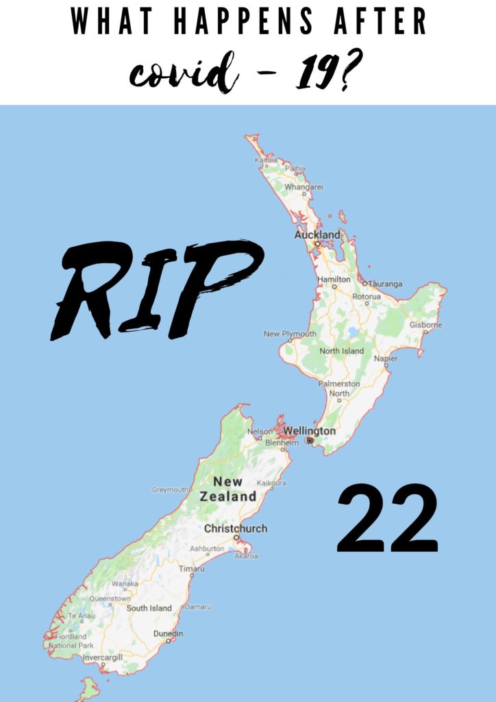 A Map of New Zealand with the words "What happens after Covid 19" and "RIP' plus the number "22" superimposed over it.